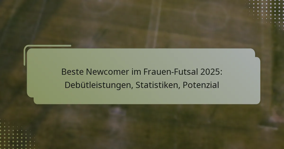 Beste Newcomer im Frauen-Futsal 2025: Debütleistungen, Statistiken, Potenzial