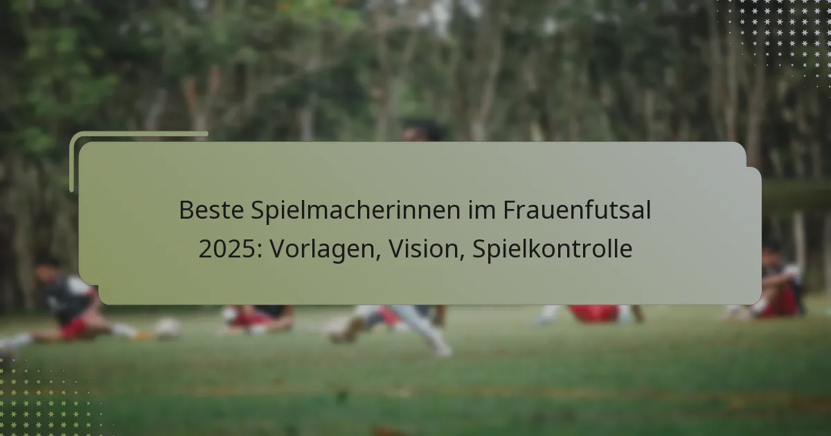 Beste Spielmacherinnen im Frauenfutsal 2025: Vorlagen, Vision, Spielkontrolle
