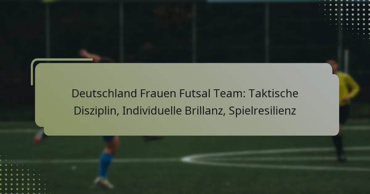 Deutschland Frauen Futsal Team: Taktische Disziplin, Individuelle Brillanz, Spielresilienz