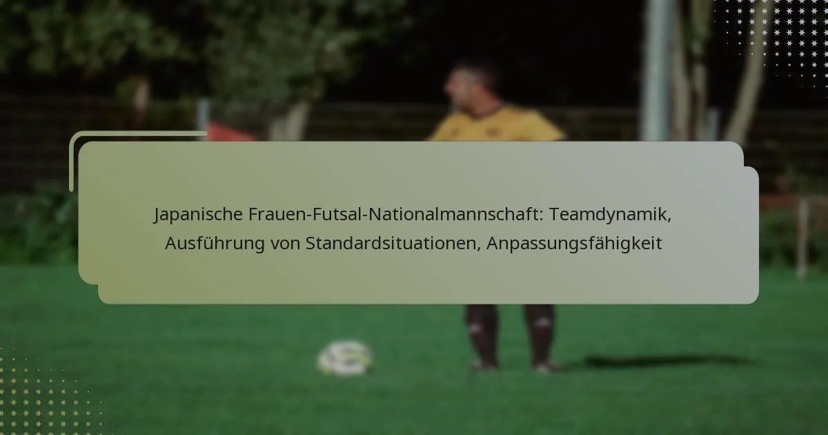 Japanische Frauen-Futsal-Nationalmannschaft: Teamdynamik, Ausführung von Standardsituationen, Anpassungsfähigkeit