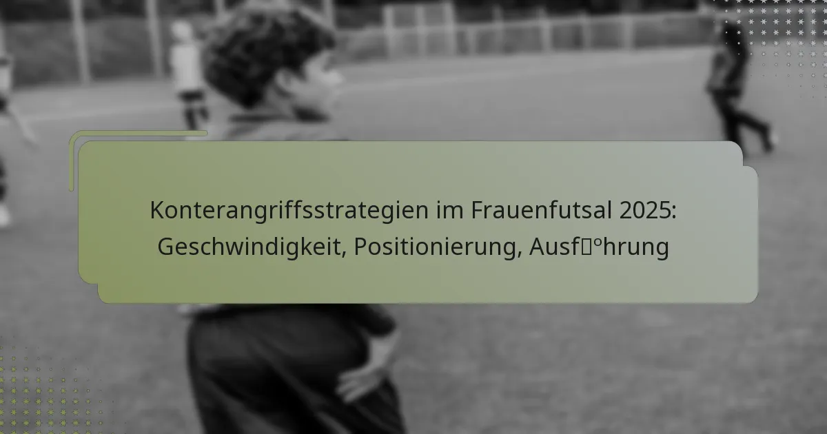 Konterangriffsstrategien im Frauenfutsal 2025: Geschwindigkeit, Positionierung, Ausführung