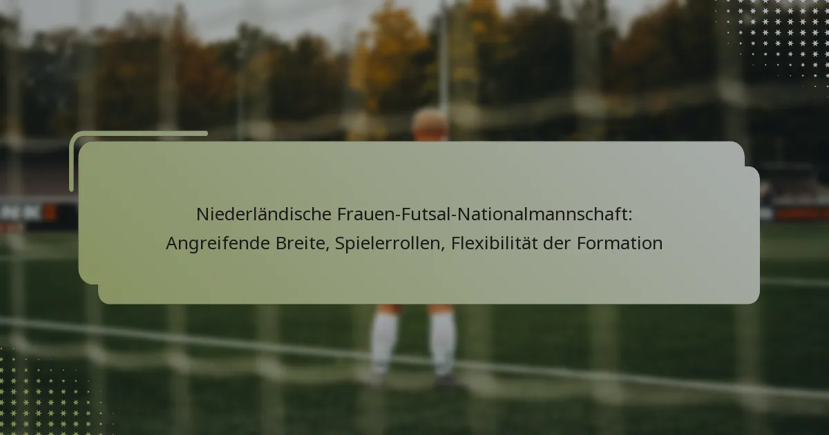 Niederländische Frauen-Futsal-Nationalmannschaft: Angreifende Breite, Spielerrollen, Flexibilität der Formation