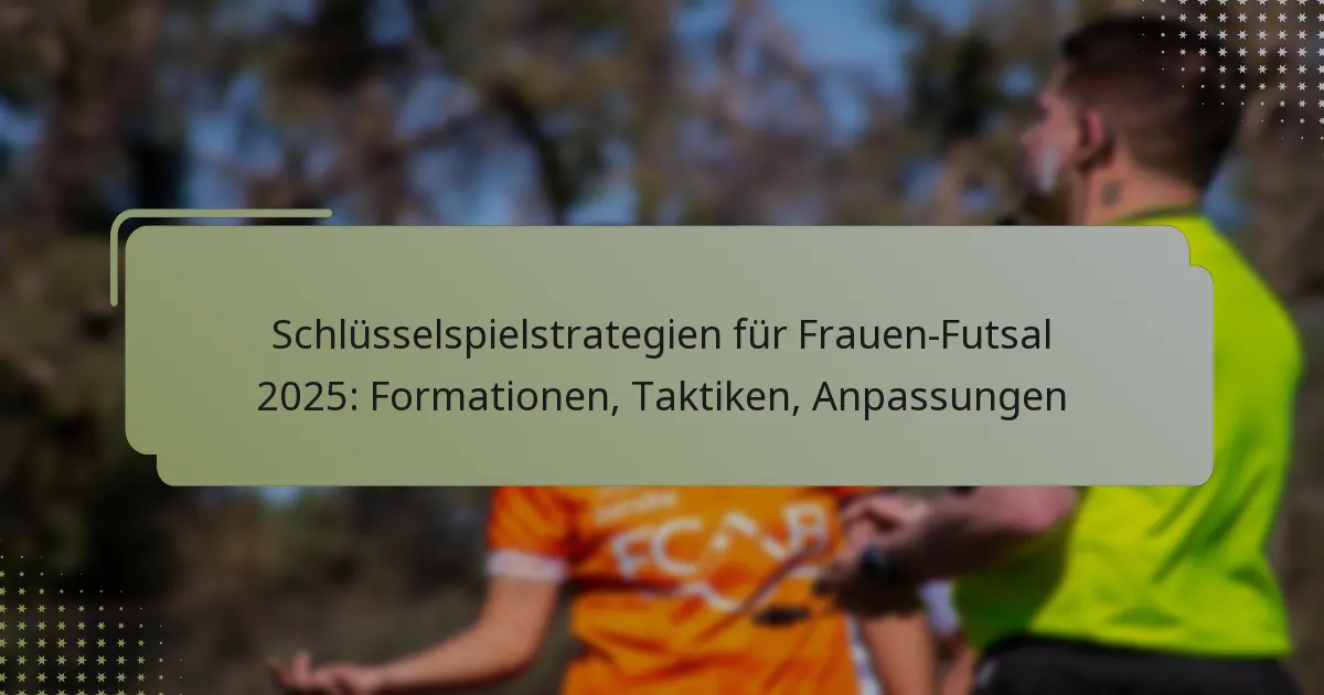 Schlüsselspielstrategien für Frauen-Futsal 2025: Formationen, Taktiken, Anpassungen