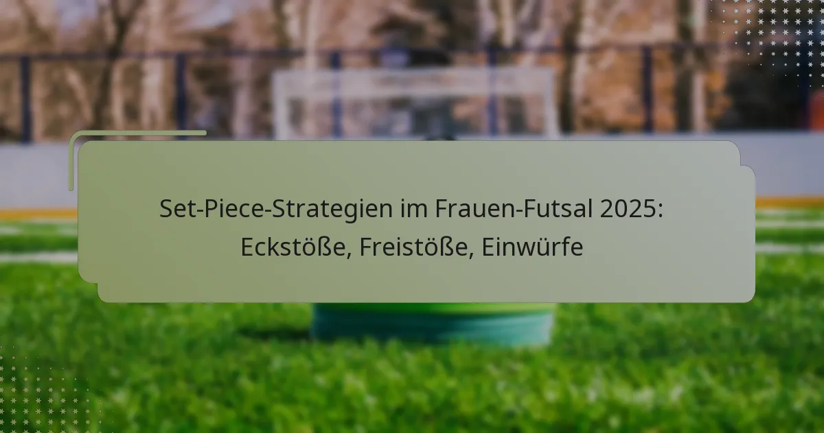 Set-Piece-Strategien im Frauen-Futsal 2025: Eckstöße, Freistöße, Einwürfe