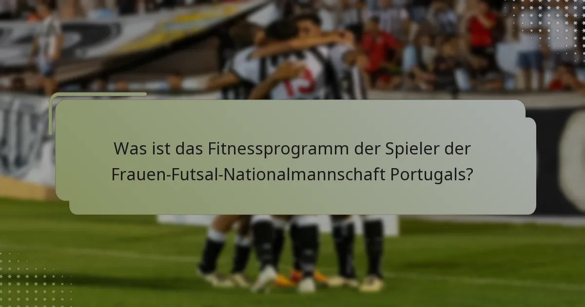 Was ist das Fitnessprogramm der Spieler der Frauen-Futsal-Nationalmannschaft Portugals?