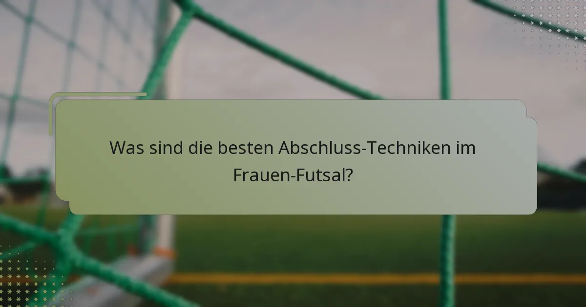 Was sind die besten Abschluss-Techniken im Frauen-Futsal?