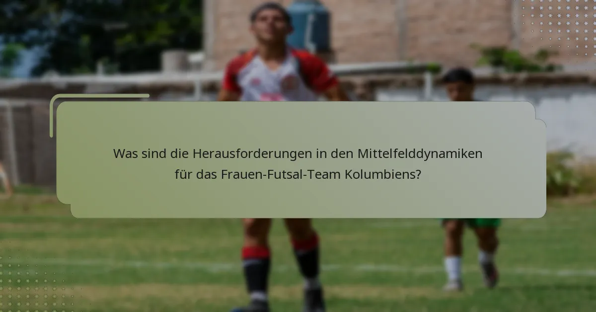 Was sind die Herausforderungen in den Mittelfelddynamiken für das Frauen-Futsal-Team Kolumbiens?
