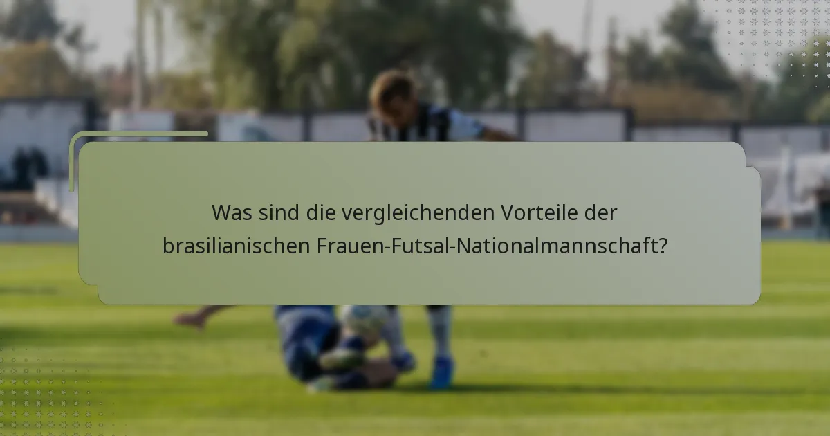 Was sind die vergleichenden Vorteile der brasilianischen Frauen-Futsal-Nationalmannschaft?