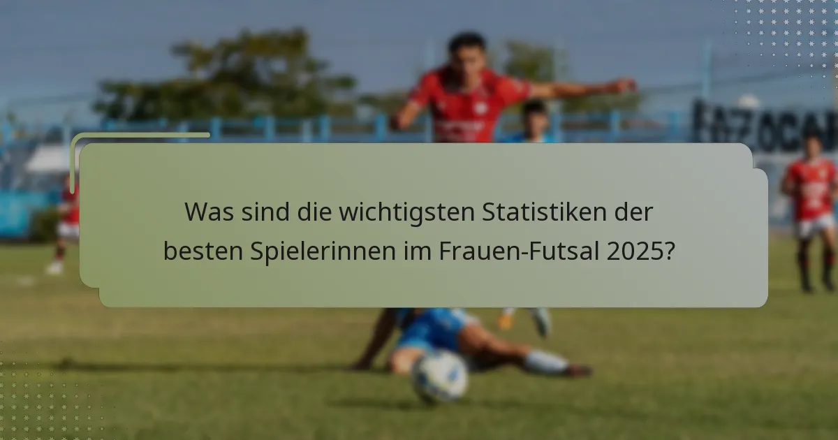 Was sind die wichtigsten Statistiken der besten Spielerinnen im Frauen-Futsal 2025?