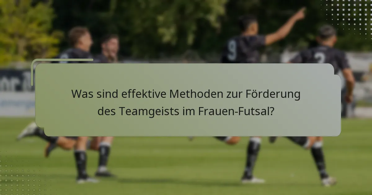 Was sind effektive Methoden zur Förderung des Teamgeists im Frauen-Futsal?