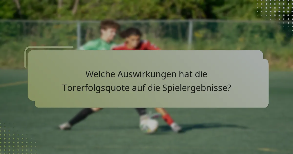 Welche Auswirkungen hat die Torerfolgsquote auf die Spielergebnisse?