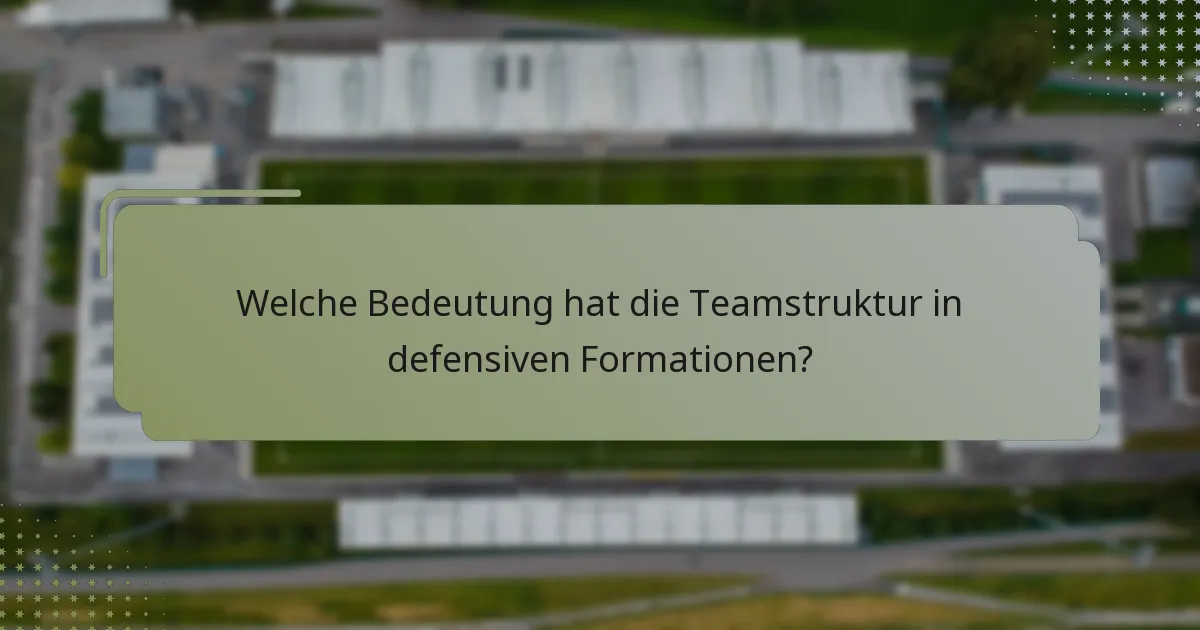 Welche Bedeutung hat die Teamstruktur in defensiven Formationen?