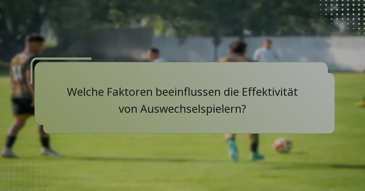 Welche Faktoren beeinflussen die Effektivität von Auswechselspielern?
