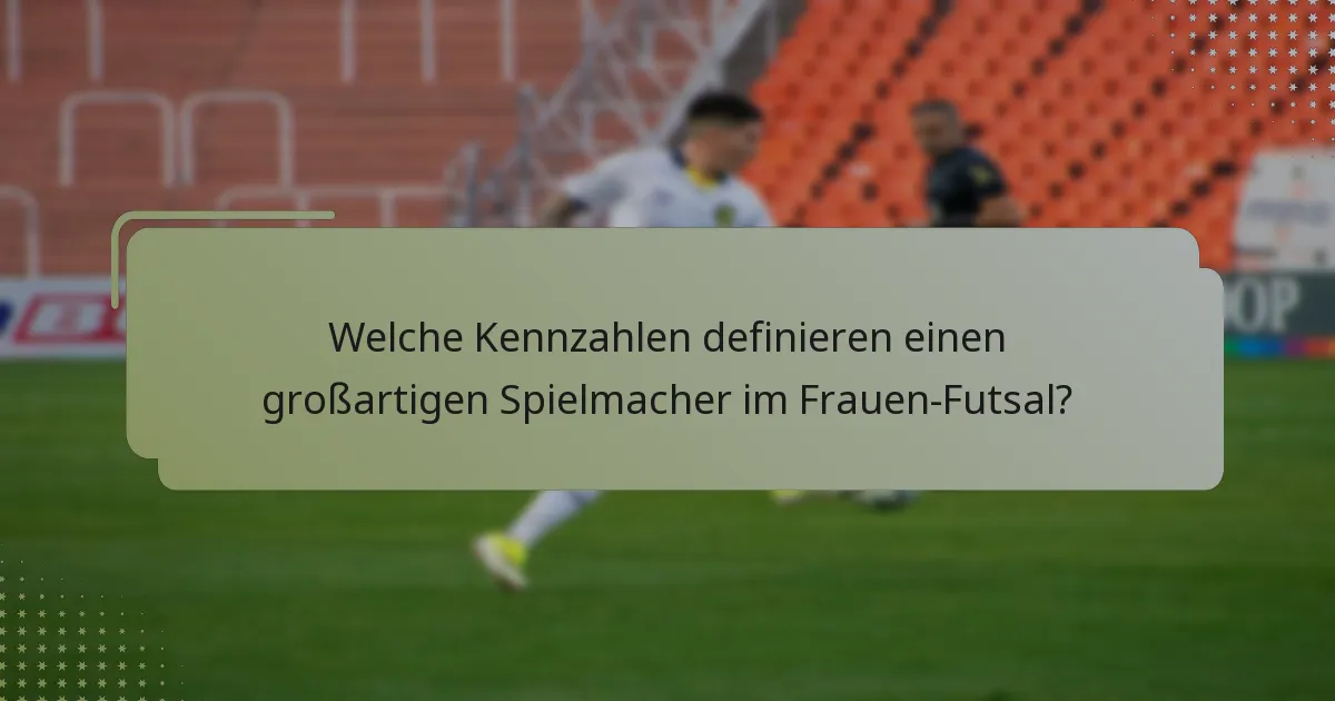 Welche Kennzahlen definieren einen großartigen Spielmacher im Frauen-Futsal?
