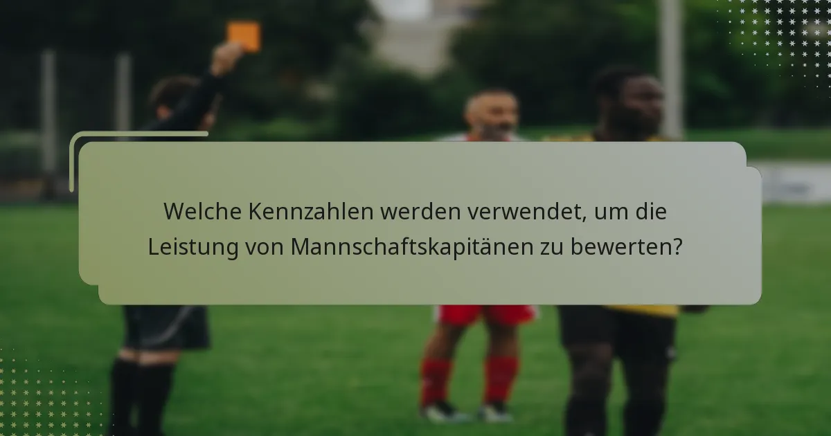 Welche Kennzahlen werden verwendet, um die Leistung von Mannschaftskapitänen zu bewerten?