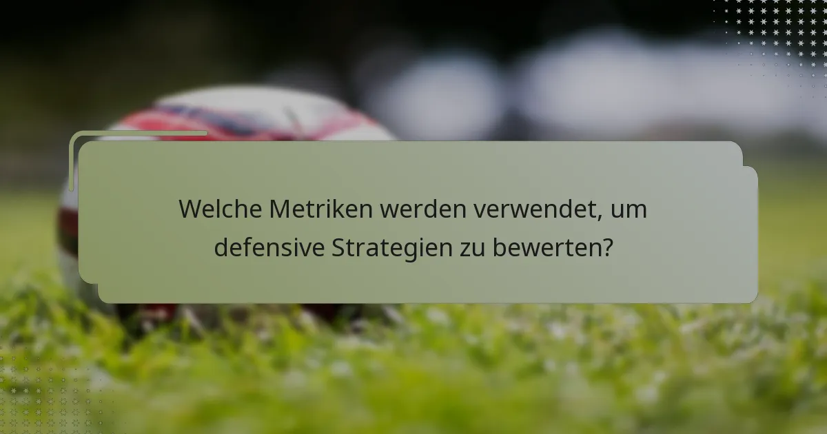 Welche Metriken werden verwendet, um defensive Strategien zu bewerten?