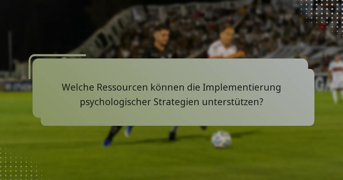 Welche Ressourcen können die Implementierung psychologischer Strategien unterstützen?