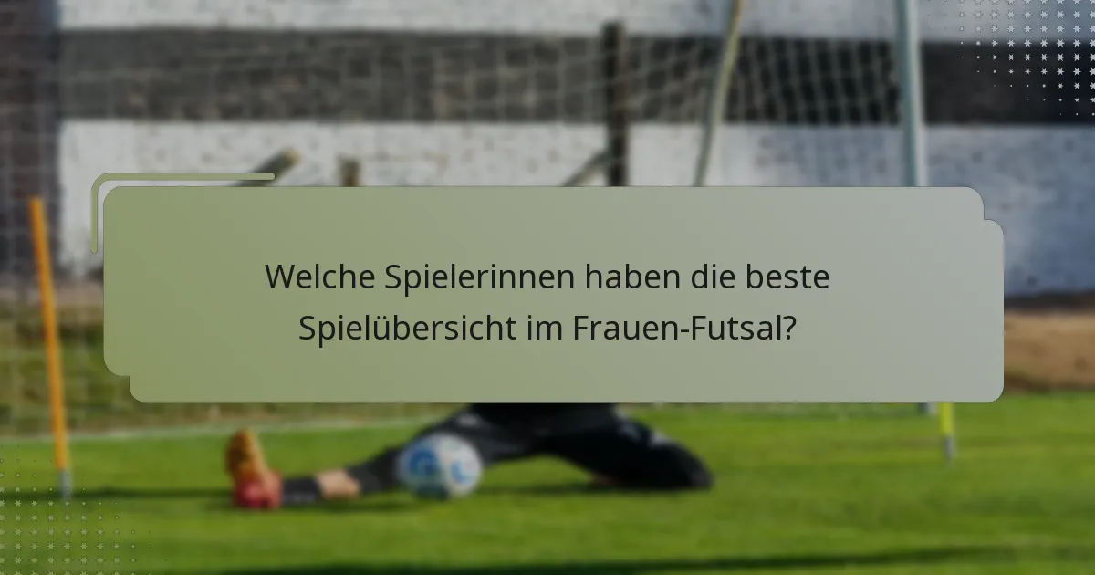 Welche Spielerinnen haben die beste Spielübersicht im Frauen-Futsal?