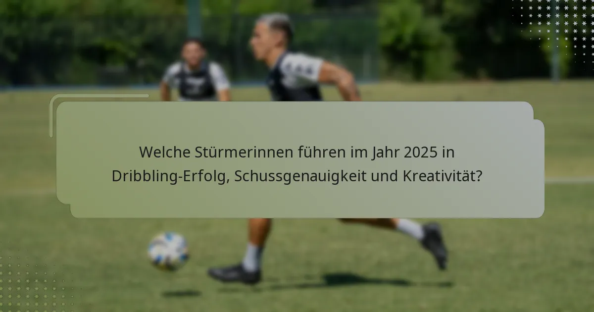 Welche Stürmerinnen führen im Jahr 2025 in Dribbling-Erfolg, Schussgenauigkeit und Kreativität?