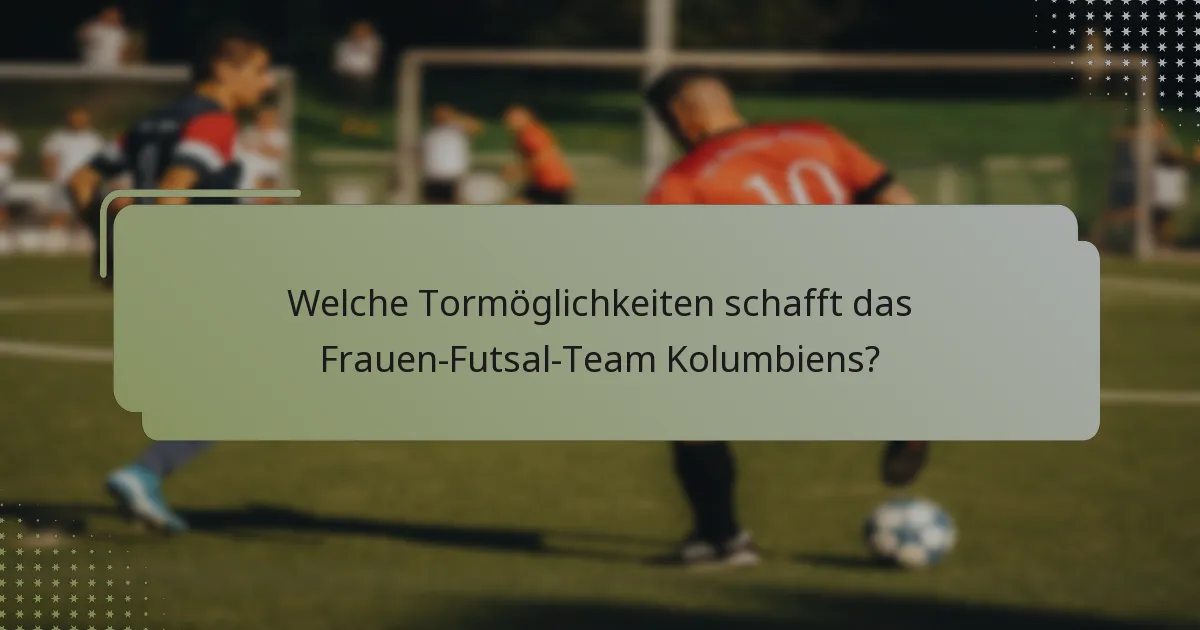 Welche Tormöglichkeiten schafft das Frauen-Futsal-Team Kolumbiens?