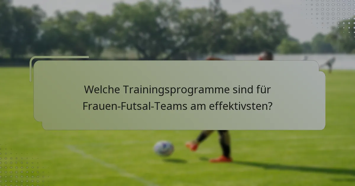 Welche Trainingsprogramme sind für Frauen-Futsal-Teams am effektivsten?