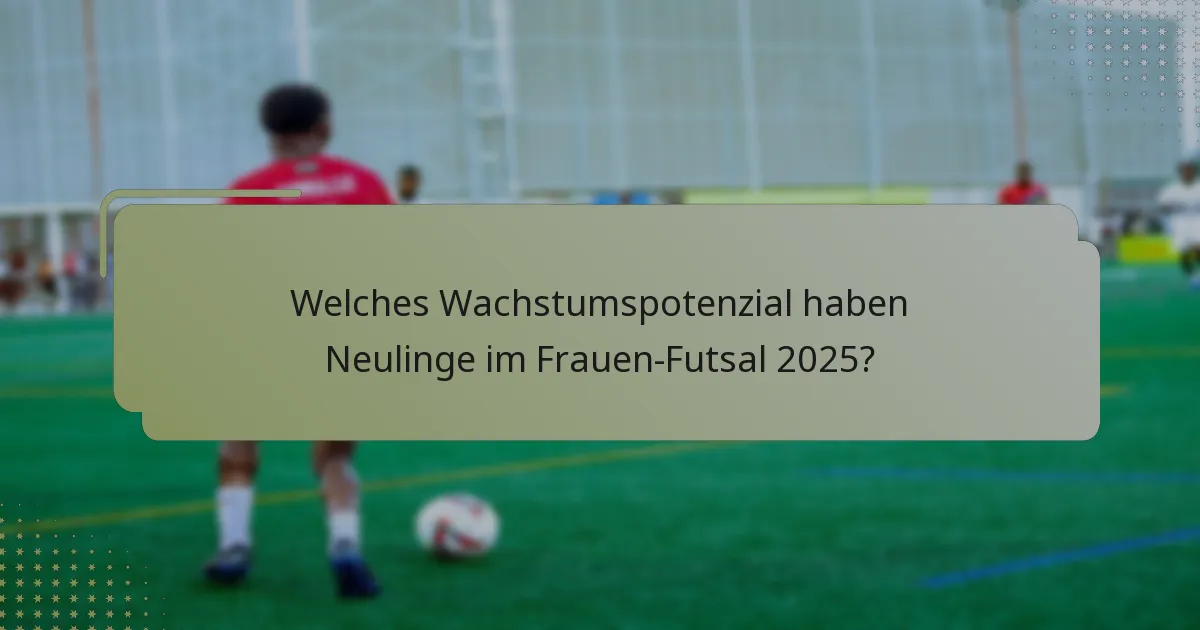 Welches Wachstumspotenzial haben Neulinge im Frauen-Futsal 2025?
