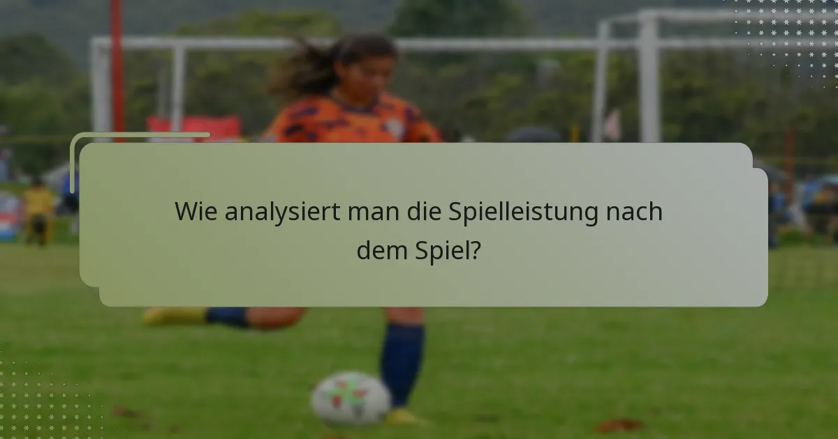 Wie analysiert man die Spielleistung nach dem Spiel?
