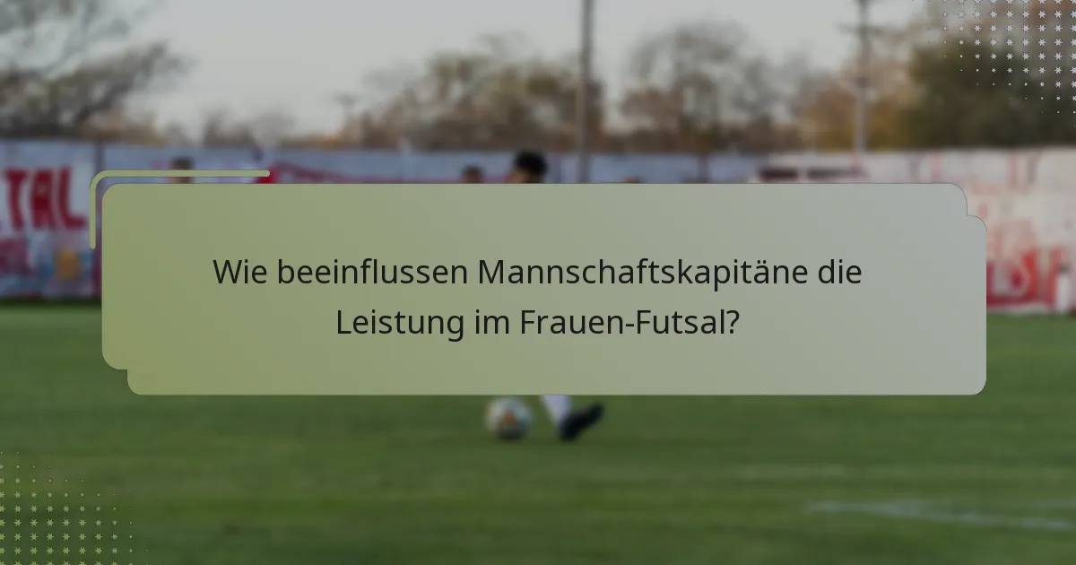 Wie beeinflussen Mannschaftskapitäne die Leistung im Frauen-Futsal?