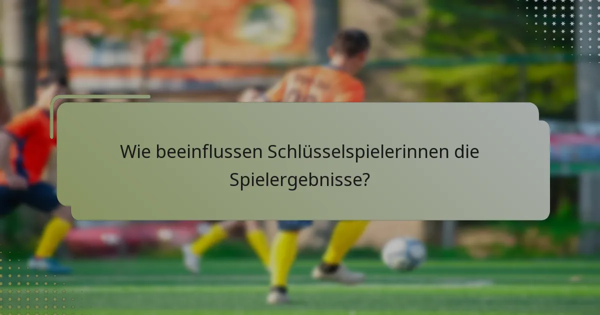 Wie beeinflussen Schlüsselspielerinnen die Spielergebnisse?