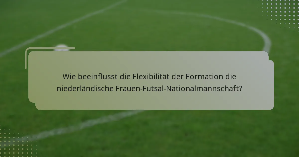 Wie beeinflusst die Flexibilität der Formation die niederländische Frauen-Futsal-Nationalmannschaft?