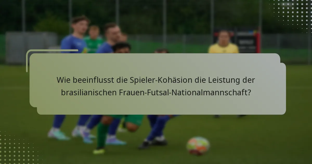 Wie beeinflusst die Spieler-Kohäsion die Leistung der brasilianischen Frauen-Futsal-Nationalmannschaft?