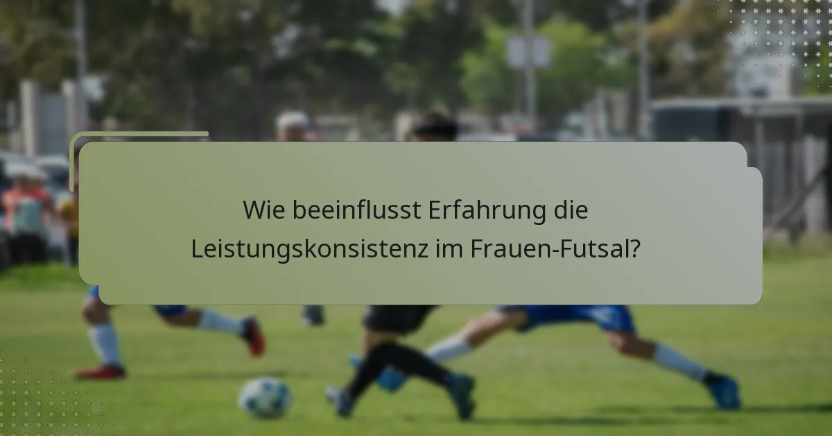 Wie beeinflusst Erfahrung die Leistungskonsistenz im Frauen-Futsal?