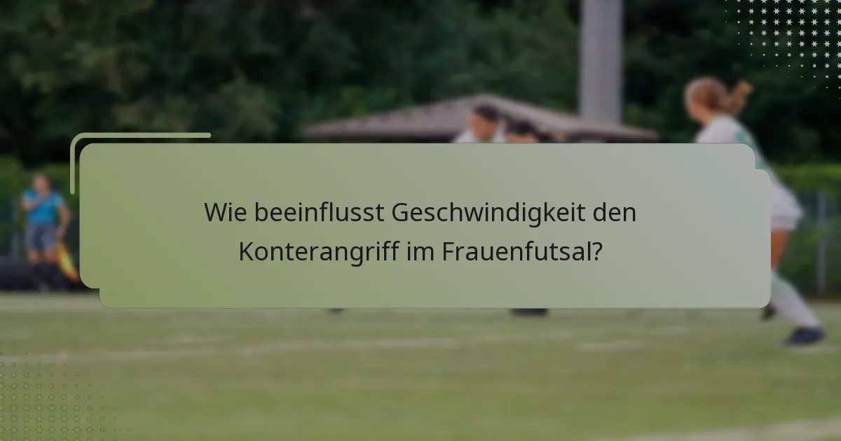 Wie beeinflusst Geschwindigkeit den Konterangriff im Frauenfutsal?