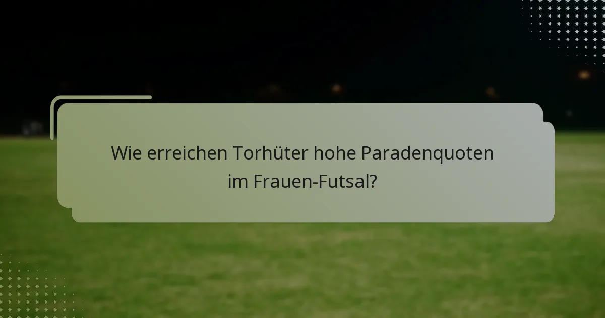 Wie erreichen Torhüter hohe Paradenquoten im Frauen-Futsal?