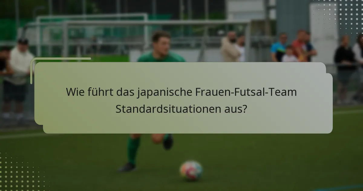 Wie führt das japanische Frauen-Futsal-Team Standardsituationen aus?