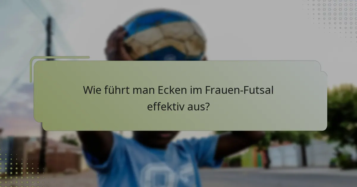 Wie führt man Ecken im Frauen-Futsal effektiv aus?