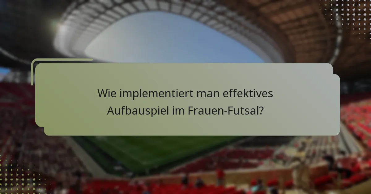 Wie implementiert man effektives Aufbauspiel im Frauen-Futsal?