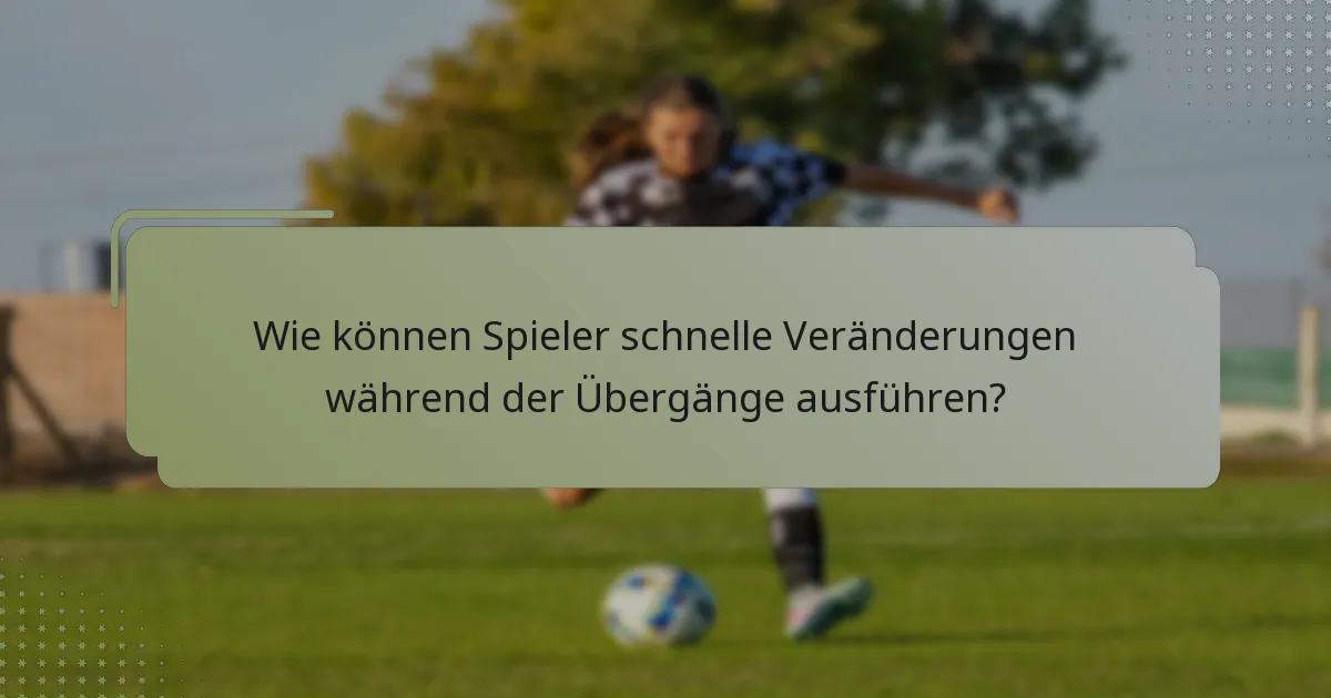 Wie können Spieler schnelle Veränderungen während der Übergänge ausführen?