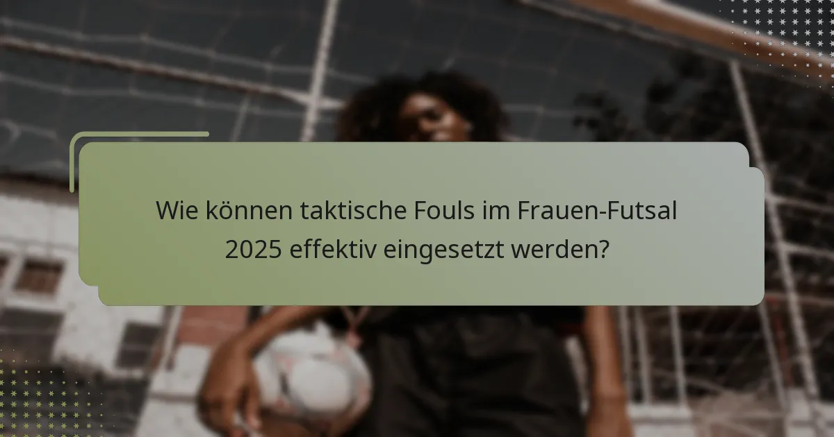 Wie können taktische Fouls im Frauen-Futsal 2025 effektiv eingesetzt werden?