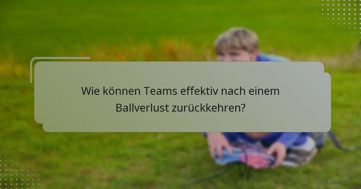 Wie können Teams effektiv nach einem Ballverlust zurückkehren?