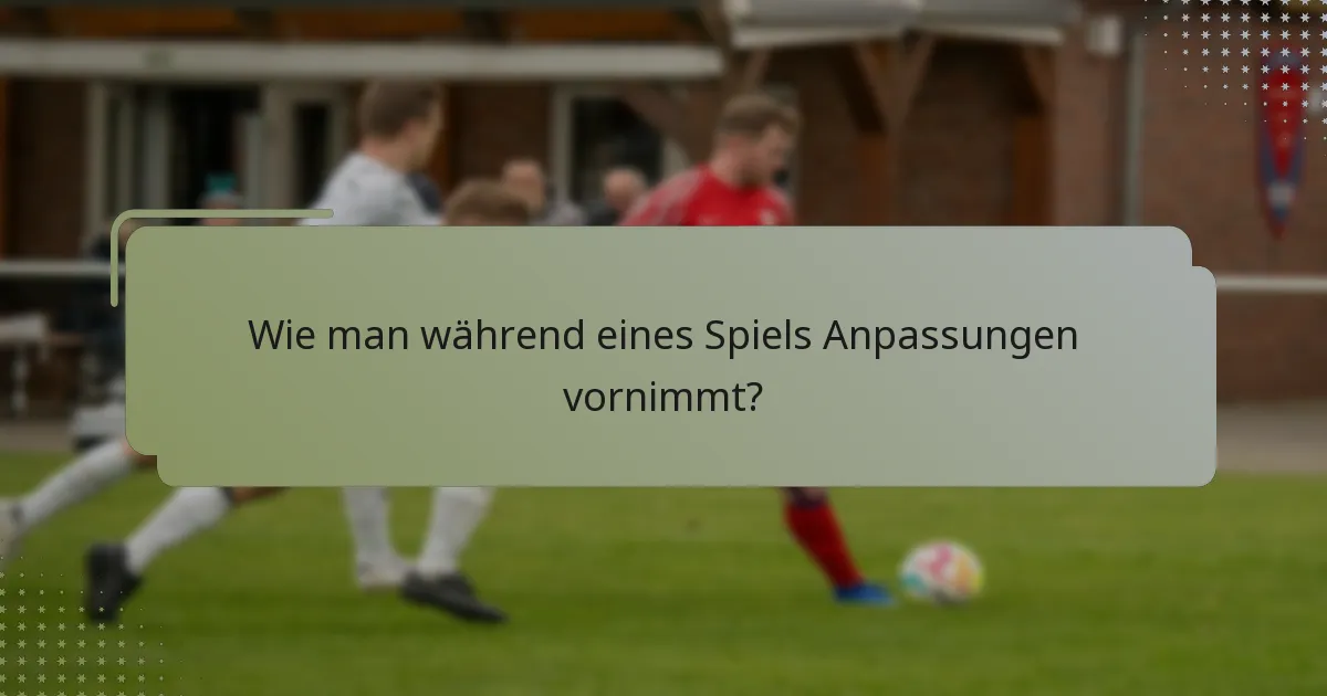 Wie man während eines Spiels Anpassungen vornimmt?
