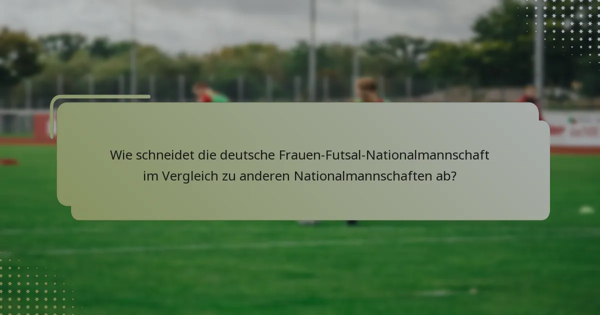 Wie schneidet die deutsche Frauen-Futsal-Nationalmannschaft im Vergleich zu anderen Nationalmannschaften ab?