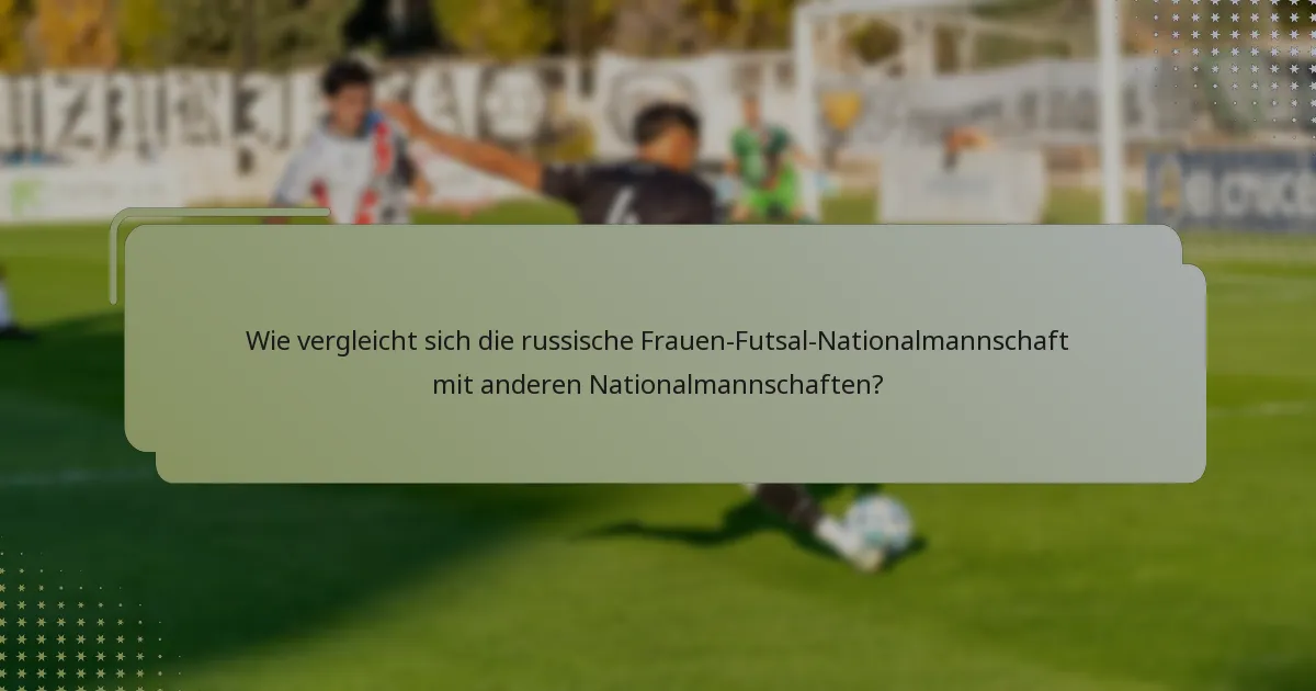 Wie vergleicht sich die russische Frauen-Futsal-Nationalmannschaft mit anderen Nationalmannschaften?