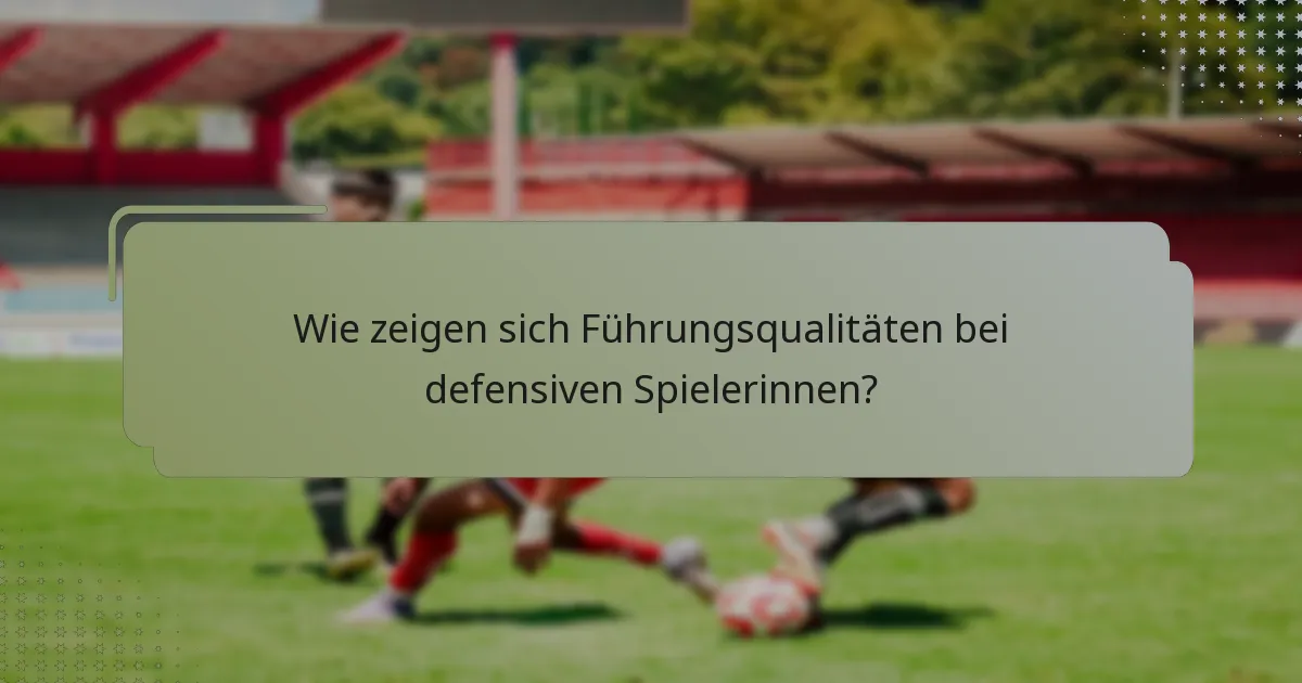 Wie zeigen sich Führungsqualitäten bei defensiven Spielerinnen?