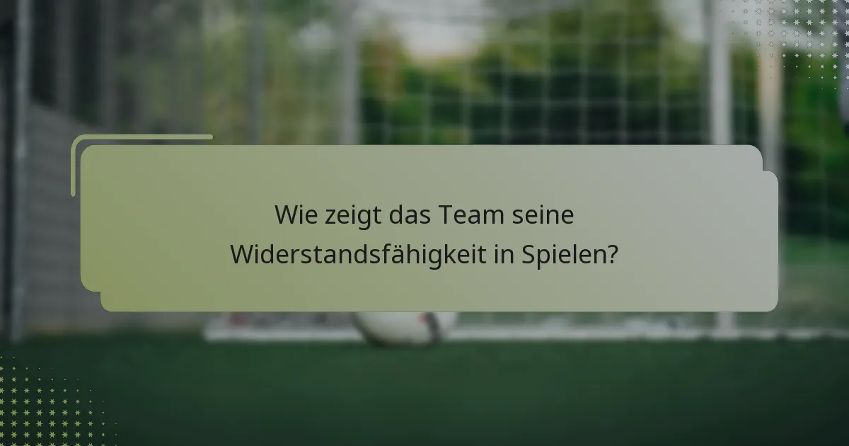 Wie zeigt das Team seine Widerstandsfähigkeit in Spielen?