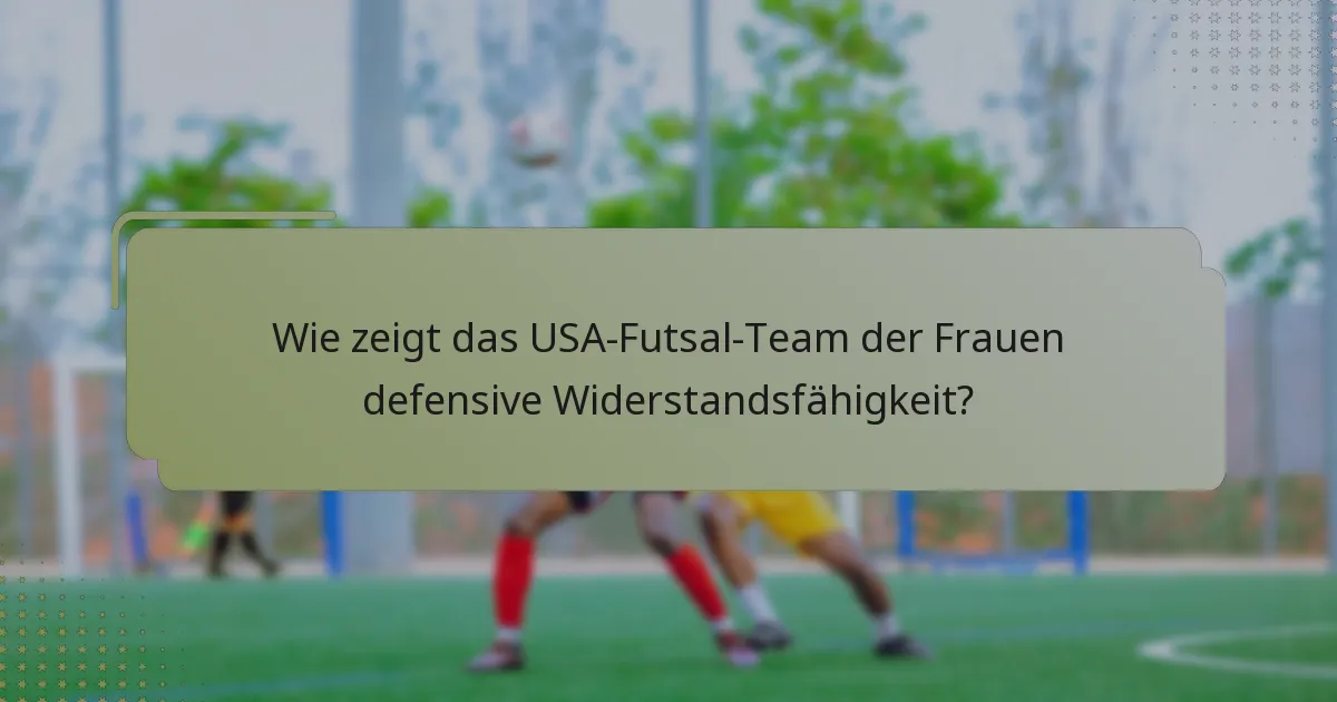 Wie zeigt das USA-Futsal-Team der Frauen defensive Widerstandsfähigkeit?